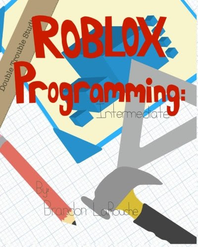 Intermediate ROBLOX Programming: Black and WhiteBy Brandon J LaRouche