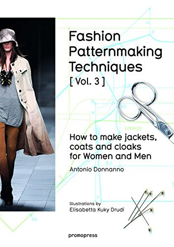 Fashion Patternmaking Techniques [ Vol. 3 ]: How to Make Jackets, Coats and Cloaks for Women and Men, by Antonio Donnanno