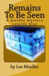 Remains To Be Seen - a murder mystery comedy play