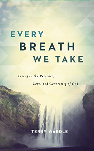 Every Breath We Take: Living in the Presence, Love, and Generosity of God, by Terry Wardle Every Breath We Take: Living in the Presence, Love, and Generosity of God, by Terry Wardle