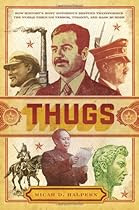 Thugs: How History's Most Notorious Despots Transformed the World through Terror, Tyranny, and Mass Murde