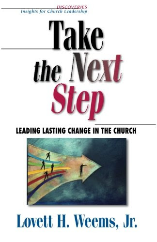 Take the Next Step: Leading Lasting Change in the Church (Discoveries : Insights for Church Leadership)