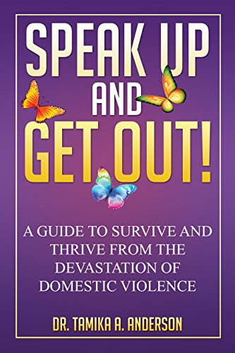 Speak Up & Get Out!: How to Survive & Thrive after the Devastation of Domestic Abuse & Violence, by Dr. Tamika Anderson