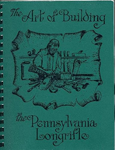 The Art Of Building The Pennsylvania LongrifleBy Chuck Dixon, And Dave Miller Dave Ehrig