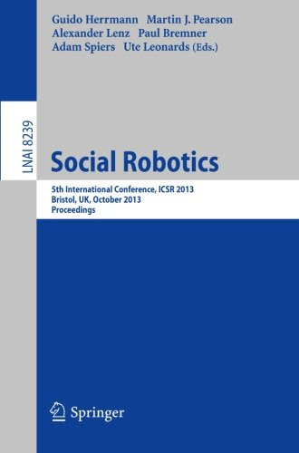 Social Robotics: 5th International Conference, ICSR 2013, Bristol, UK, October 27-29, 2013, Proceedings (Lecture Notes in Computer Science)