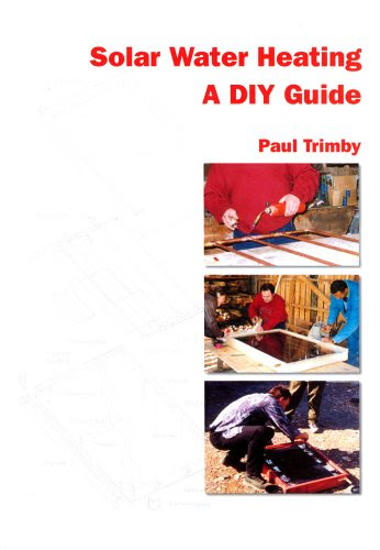 Solar Water Heating: A DIY Guide, by Paul Trimby