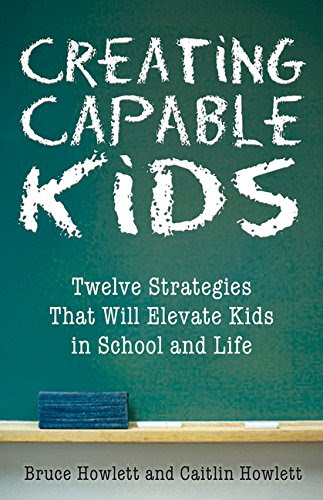 Creating Capable Kids: Twelve Skills That Will Help Kids Succeed in School and Life, by Bruce Howlett, Caitlin Howlett