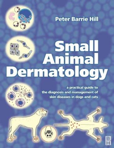 Small Animal Dermatology: A Practical Guide to Diagnosis, 1e, by Peter Barrie Hill BVSc  PhD  DVD  DipACVD  MRCVS