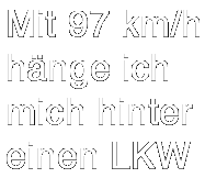 Auf der Autobahn hänge ich mich hinter einen LKW