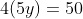 4(5y)=50