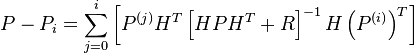 P - P_{i} =
\sum_{j = 0}^{i}
\left[
 P^{(j)} H^{T}
 \left[
 H P H^{T} + R
 \right]^{-1}
 H \left( P^{(i)} \right)^{T}
\right]