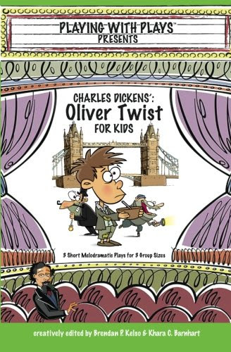 Charles Dickens' Oliver Twist for Kids: 3 Short Melodramatic Plays for 3 Group Sizes, by Brendan P. Kelso, Khara C. Barnhart