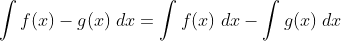 \int f(x)-g(x)\;dx=\int f(x)\;dx-\int g(x)\;dx