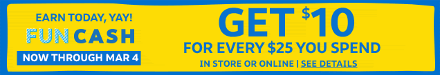 Earn today, yay! Fun Cash | Now through Mar 4 | Get $10 for every $25 you spend in store or online | See Details