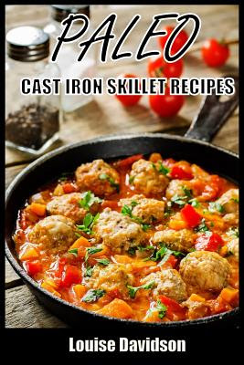 Paleo Cast Iron Skillet Recipes book by Louise Davidson ...