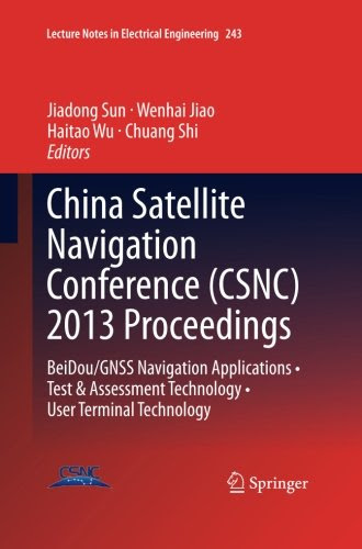 China Satellite Navigation Conference (CSNC) 2013 Proceedings: BeiDou/GNSS Navigation Applications  Test & Assessment Technology  User Terminal Technology (Lecture Notes in Electrical Engineering)From Springer