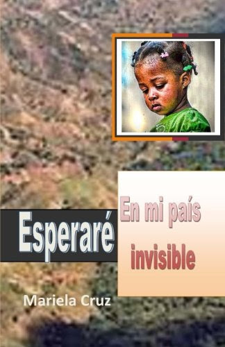 Esperare: en mi pais invisible (Spanish Edition), by Mariela Cruz