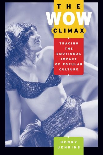 The Wow Climax: Tracing the Emotional Impact of Popular Culture, by Henry Jenkins