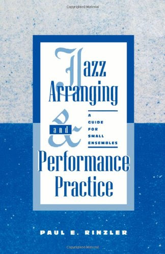 Jazz Arranging and Performance Practice: A Guide for Small EnsemblesBy Paul E. Rinzler