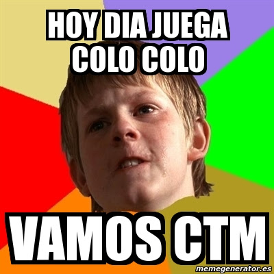 Meme Chico Malo - hoy dia juega colo colo vamos ctm - 1613879