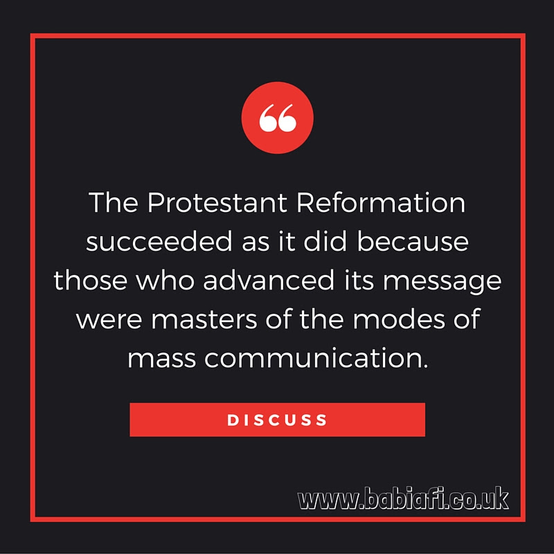 'The Protestant Reformation succeeded as it did because those who advanced its message were masters of the modes of mass communication.' Discuss.