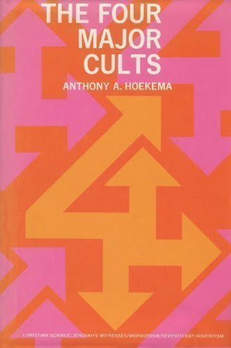 The Four Major Cults: Christian Science, Jehovah's Witnesses, Mormonism, Seventh-day Adventism, by Anthony A. Hoekema