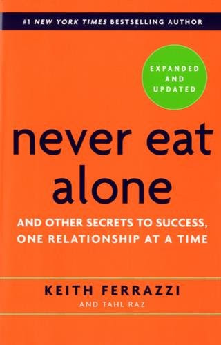 Never Eat Alone, Expanded and Updated: And Other Secrets to Success, One Relationship at a Time, by Keith Ferrazzi, Tahl Raz