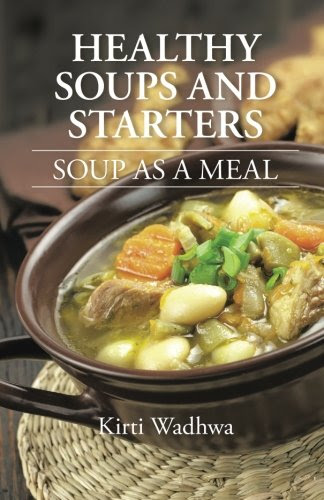Healthy Soups And Starters: SOUP AS A MEAL, by Kirti Wadhwa