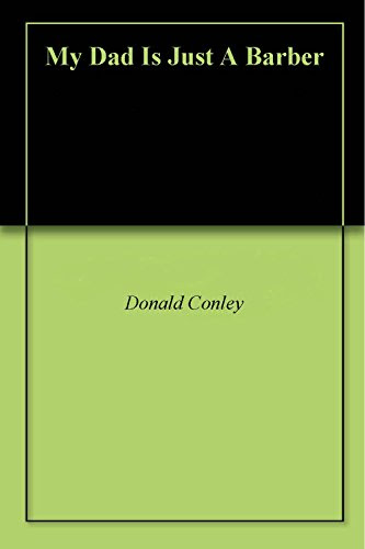 My Dad Is Just A Barber, by Donald Conley