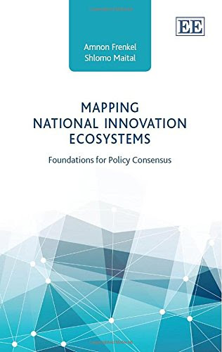 Mapping National Innovation Ecosystems: Foundations for Policy ConsensusBy Amnon Frenkel, Shlomo Maital Mapping National Innovation Ecosystems: Foundations for Policy ConsensusBy Amnon Frenkel, Shlomo Maital
