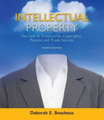 Intellectual Property: The Law of Trademarks, Copyrights, Patents, and Trade Secrets, by Deborah E. Bouchoux