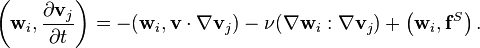 \left(\mathbf{w}_i, \frac{\partial\mathbf{v}_j}{\partial t}\right) = -(\mathbf{w}_i, \mathbf{v}\cdot\nabla\mathbf{v}_j) - \nu(\nabla\mathbf{w}_i: \nabla\mathbf{v}_j) + \left(\mathbf{w}_i, \mathbf{f}^S\right).