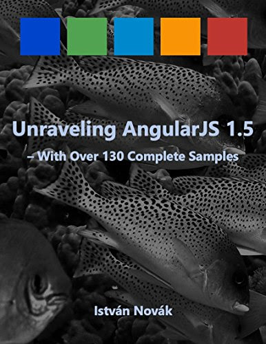 Unraveling AngularJS 1.5 (With Over 140 Complete Samples): The book to Learn AngularJS (v1.5) from! (Unraveling Series), by Istvan Novak