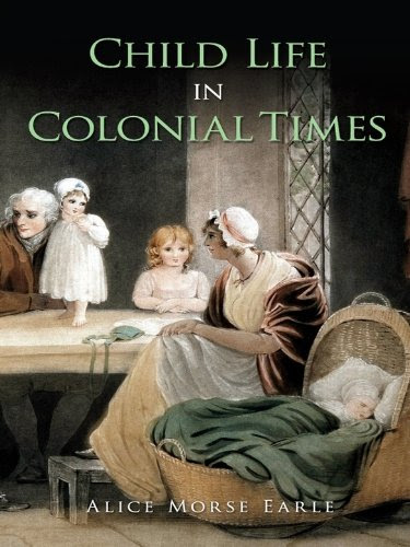 Child Life in Colonial Times (Dover Books on Americana), by Alice Morse Earle