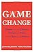 Game Change: Obama and the Clintons, McCain and Palin, and the Race of a Lifetime
