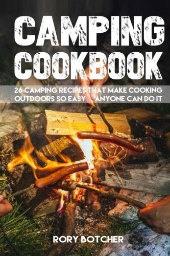 Camping Cookbook: 26 Camping Recipes That Make Cooking Outdoors So Easy... Anyone Can Do It (Rory's Meat Kitchen), by Rory Botcher