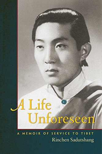 A Life Unforeseen: A Memoir of Service to Tibet, by Rinchen Sadutshang