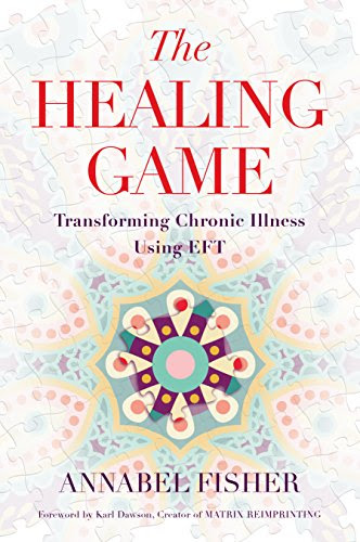 The Healing Game: Transforming Chronic Illness Using EFT, by Annabel Fisher