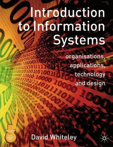 Introduction to Information Systems: Organisations, Applications, Technology, and Design, by David Whiteley