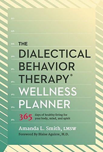 The Dialectical Behavior Therapy Wellness Planner: 365 Days of Healthy Living for Your Body, Mind, and Spirit, by Amanda L. Smith