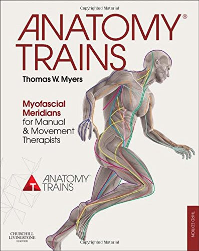 Anatomy Trains: Myofascial Meridians for Manual and Movement Therapists, 3e, by Thomas W. Myers