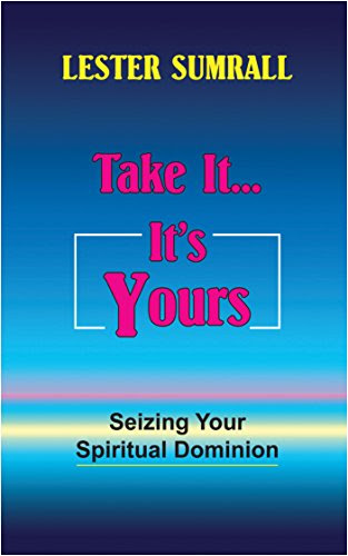 Take It... It's Yours: Seizing Your Spiritual Dominion, by Lester Sumrall