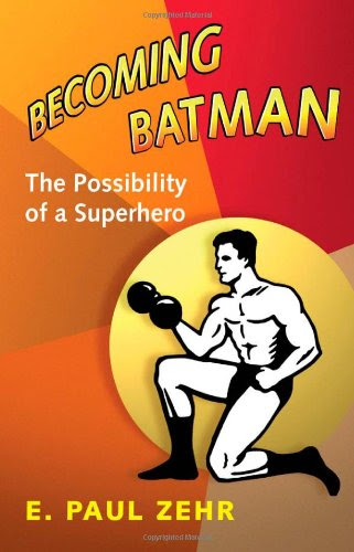 Becoming Batman: The Possibility of a Superhero, by E. Paul Zehr