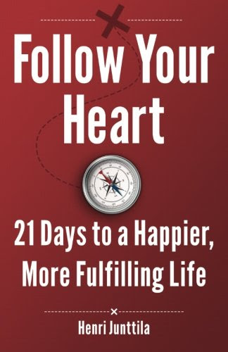 Follow Your Heart: 21 Days to a Happier, More Fulfilling Life, by Henri Junttila