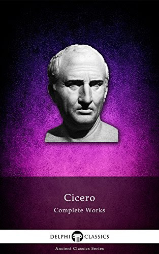 Delphi Complete Works of Cicero (Illustrated) (Delphi Ancient Classics Book 23), by Marcus Tullius Cicero