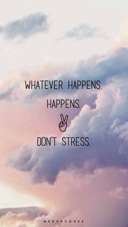 Whatever Happens, Happens, Dont Stress Pictures, Photos 