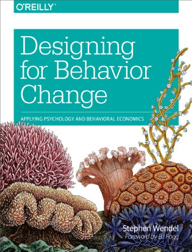 Download Designing for Behavior Change: Applying Psychology and Behavioral Economics