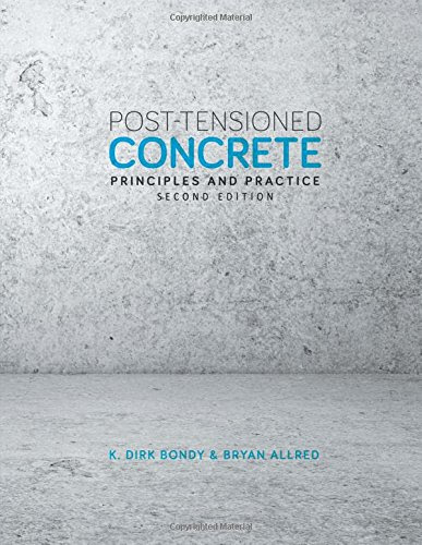 Post-Tensioned Concrete: Principles and Practice, Second Edition, by K. Dirk Bondy