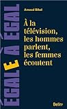 A la télévision les hommes parlent, les femmes écoutent ! : Sur la place des femmes à la télévision par Arnaud Bihel