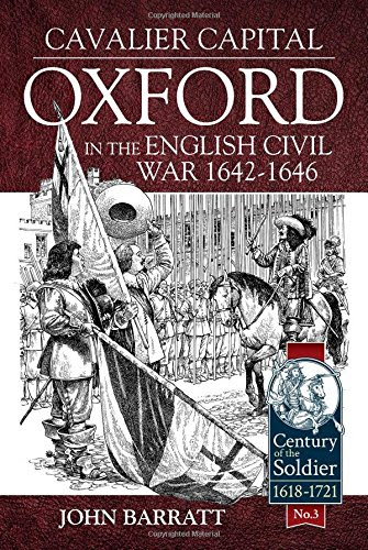 Cavalier Capital: Oxford in the English Civil War 1642-1646 (Century of the Soldier Series - Warfare C 1618-1721), by John Barratt